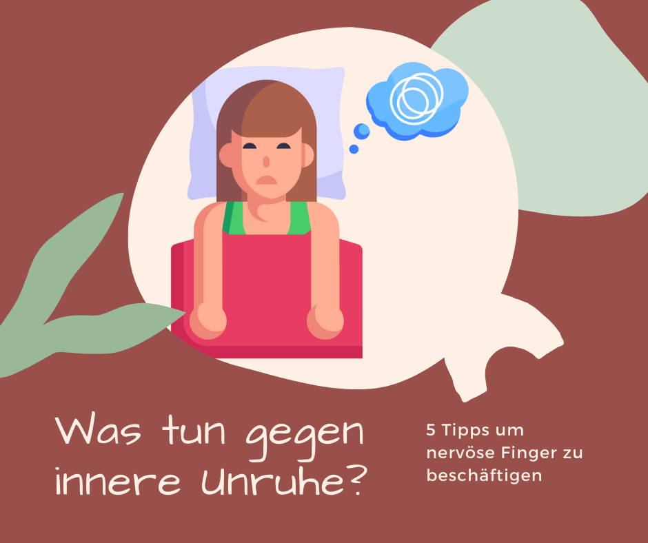 Was Tun Bei Innerer Unruhe? 5 Tipps, Um Nervöse Finger Zu Beschäftigen ...